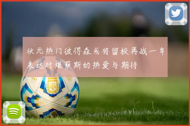 状元热门彼得森或将留校再战一年表达对堪萨斯的热爱与期待